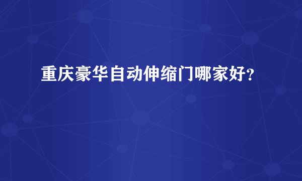 重庆豪华自动伸缩门哪家好？