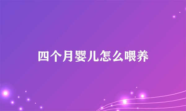 四个月婴儿怎么喂养