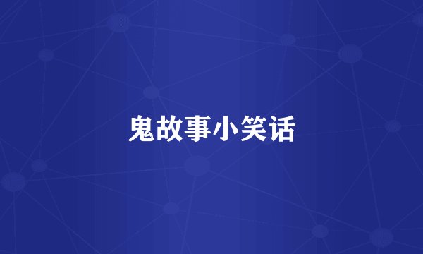 鬼故事小笑话