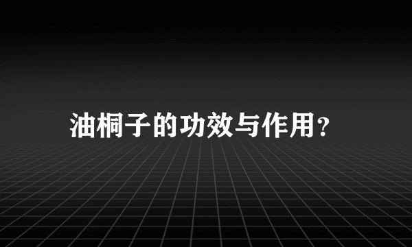 油桐子的功效与作用？