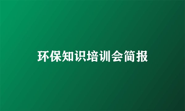 环保知识培训会简报