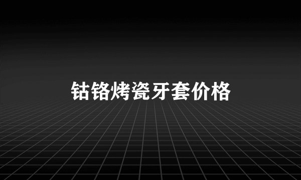 钴铬烤瓷牙套价格