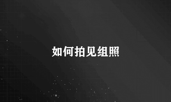 如何拍见组照