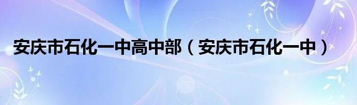 安庆市石化一中高中部（安庆市石化一中）