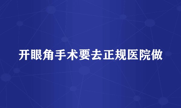 开眼角手术要去正规医院做
