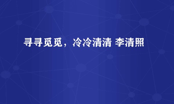 寻寻觅觅，冷冷清清 李清照