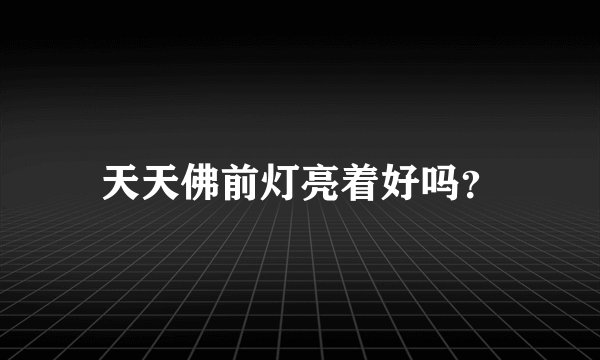 天天佛前灯亮着好吗？
