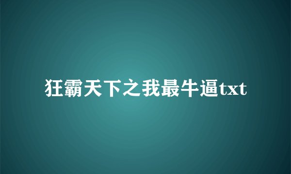 狂霸天下之我最牛逼txt