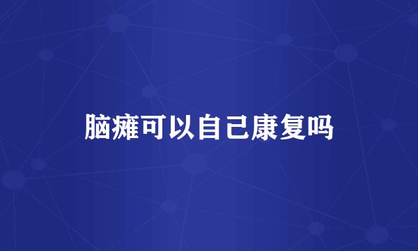 脑瘫可以自己康复吗