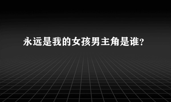 永远是我的女孩男主角是谁？