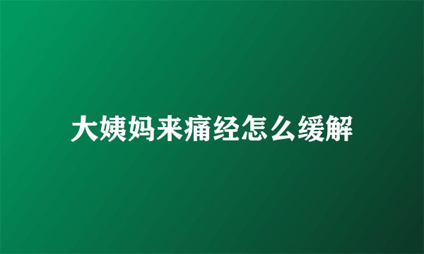 大姨妈来痛经怎么缓解