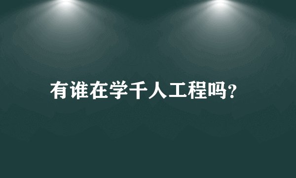 有谁在学千人工程吗？