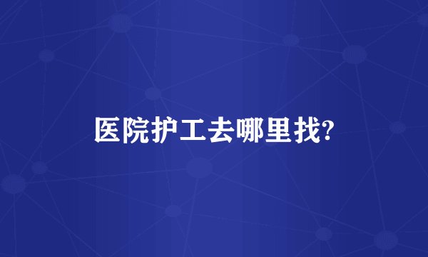 医院护工去哪里找?