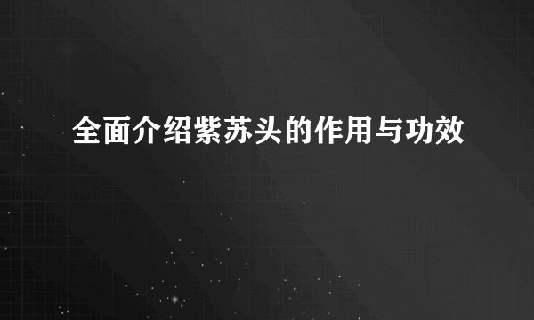 全面介绍紫苏头的作用与功效
