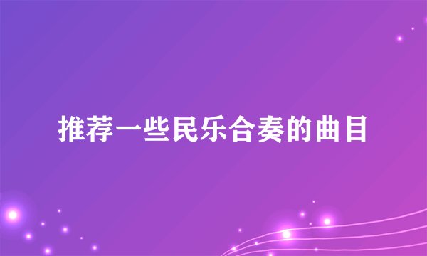 推荐一些民乐合奏的曲目