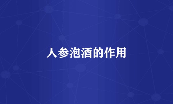 人参泡酒的作用
