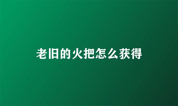 老旧的火把怎么获得