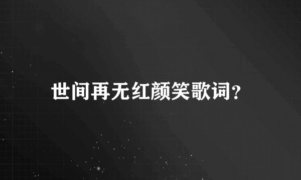 世间再无红颜笑歌词？