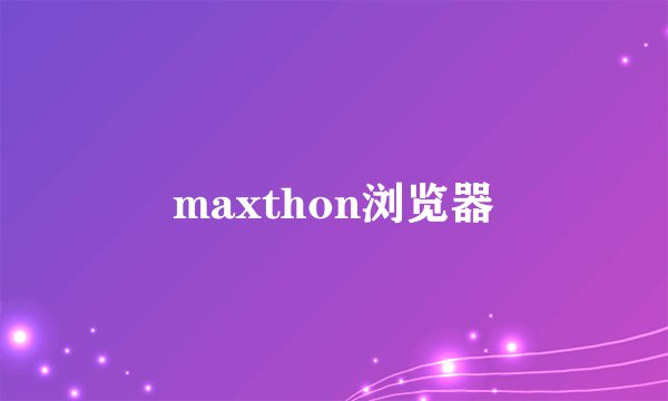 maxthon浏览器