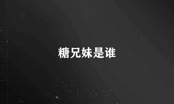 糖兄妹是谁