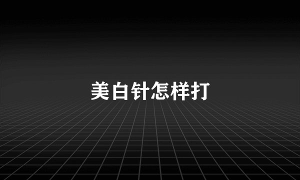 美白针怎样打