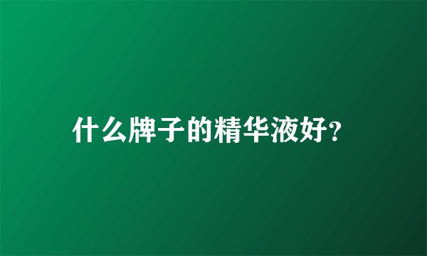 什么牌子的精华液好?