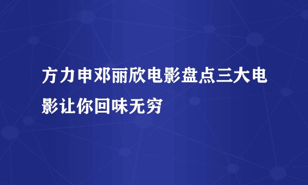 方力申邓丽欣电影盘点三大电影让你回味无穷