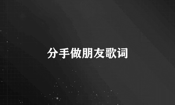 分手做朋友歌词