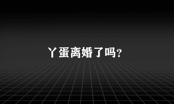 丫蛋离婚了吗？
