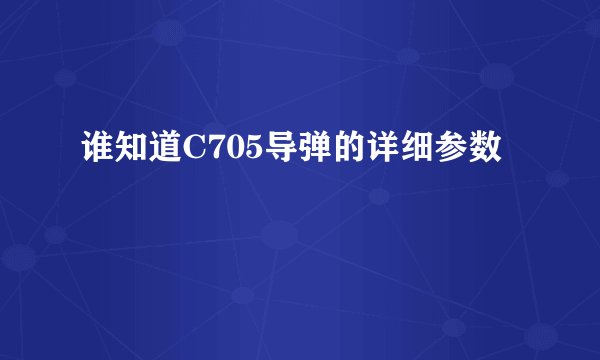 谁知道C705导弹的详细参数