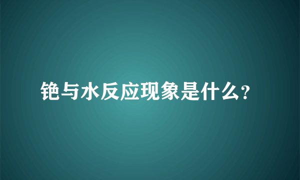 铯与水反应现象是什么？