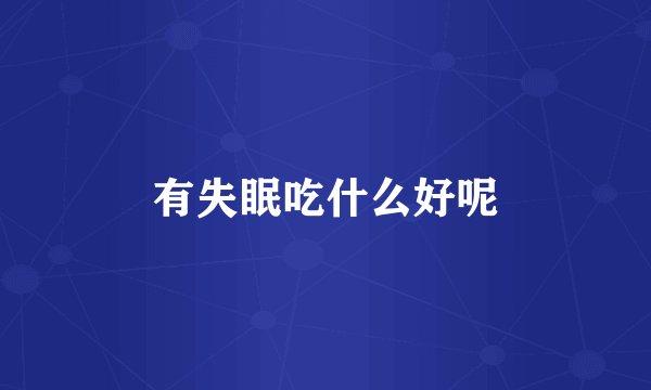 有失眠吃什么好呢