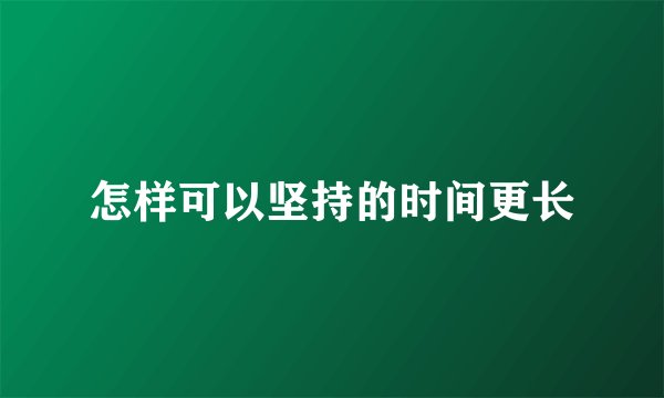 怎样可以坚持的时间更长