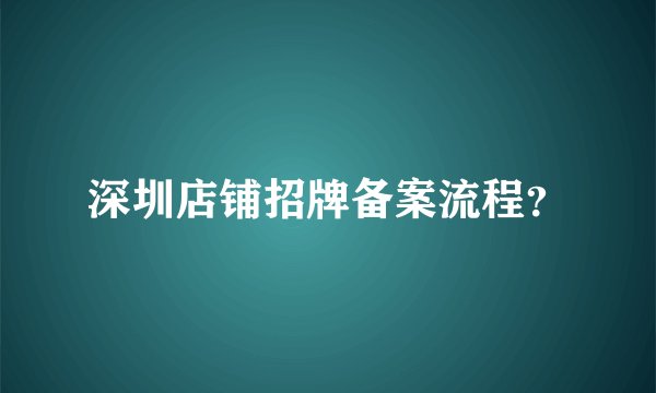 深圳店铺招牌备案流程？