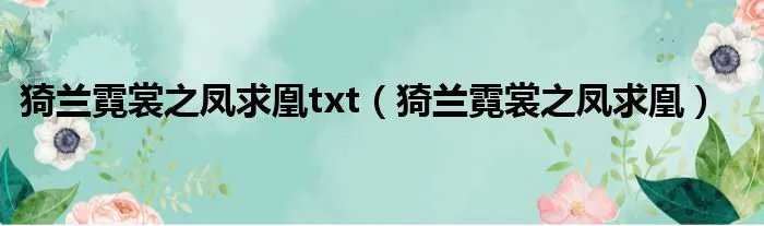 猗兰霓裳之凤求凰txt(猗兰霓裳之凤求凰)