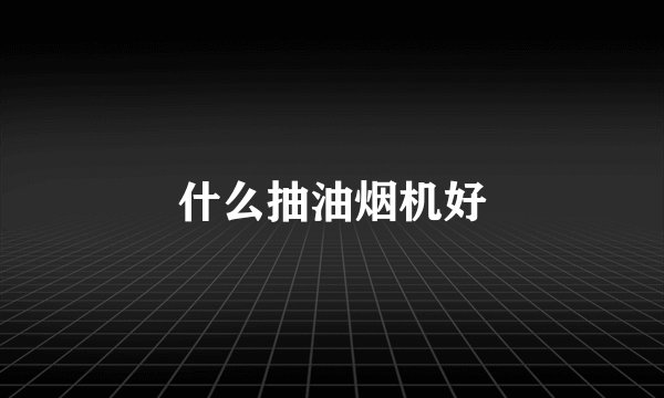 什么抽油烟机好