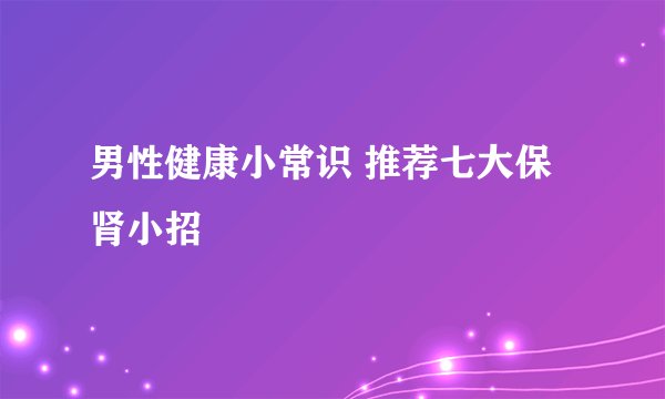 男性健康小常识 推荐七大保肾小招