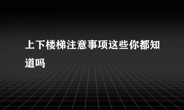 上下楼梯注意事项这些你都知道吗