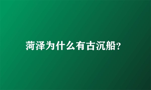 菏泽为什么有古沉船？