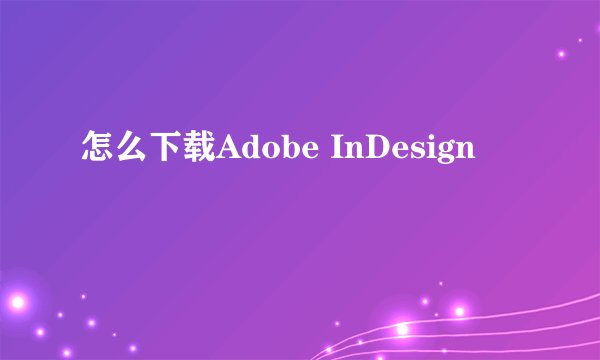 怎么下载Adobe InDesign