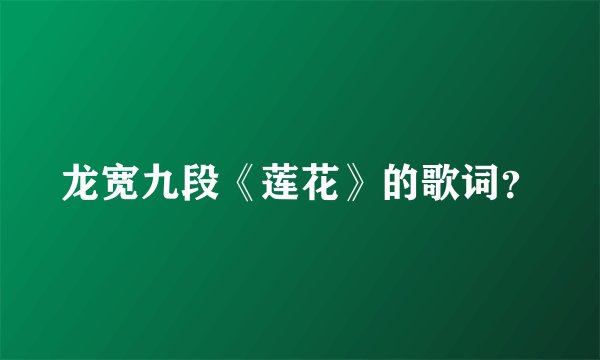 龙宽九段《莲花》的歌词？