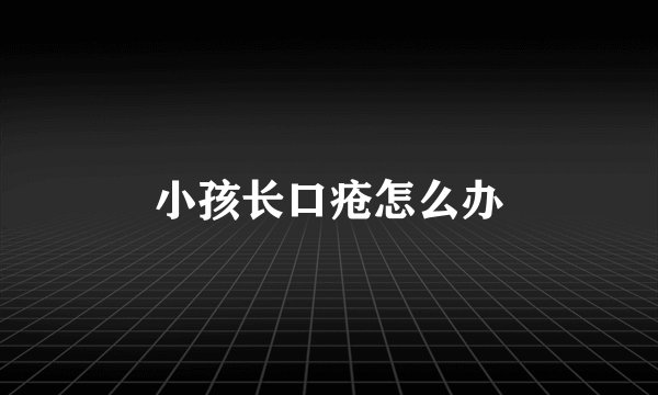 小孩长口疮怎么办