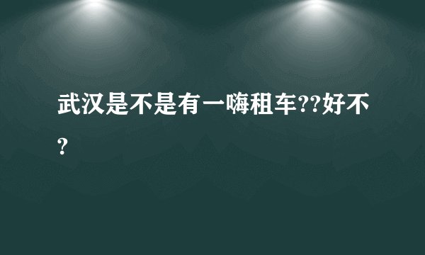 武汉是不是有一嗨租车??好不?