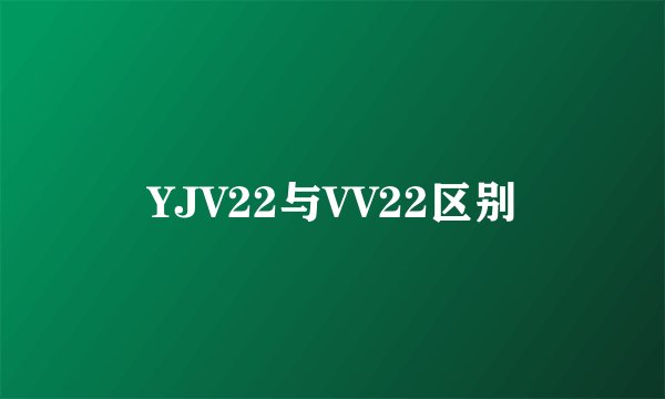 YJV22与VV22区别