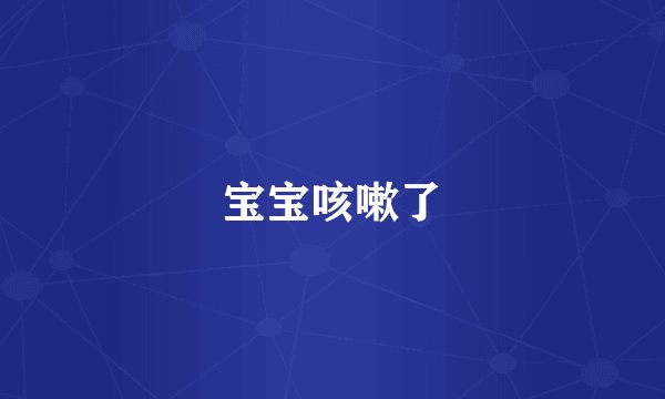 宝宝咳嗽了