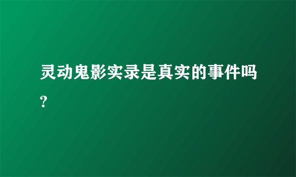 灵动鬼影实录是真实的事件吗?
