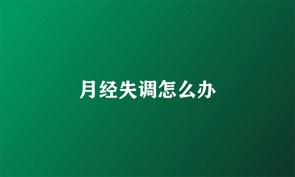月经失调怎么办