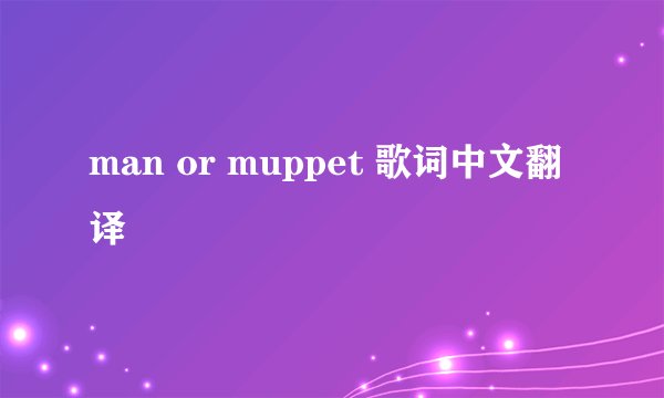 man or muppet 歌词中文翻译