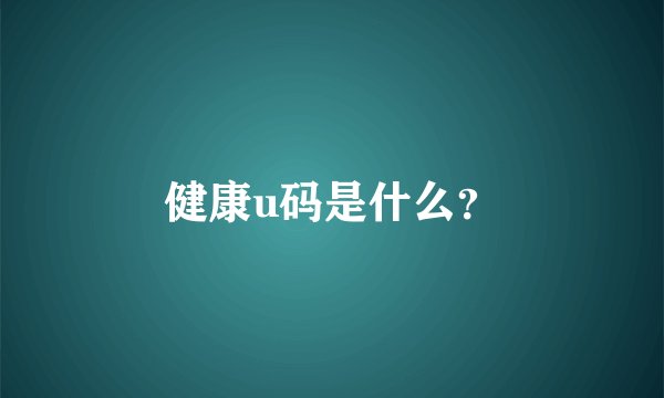 健康u码是什么?