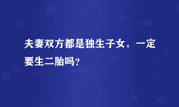 夫妻双方都是独生子女，一定要生二胎吗？